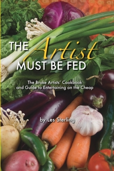 Paperback The Artist Must Be Fed: The Broke Artists' Cookbook and Guide to Entertaining on the Cheap Book