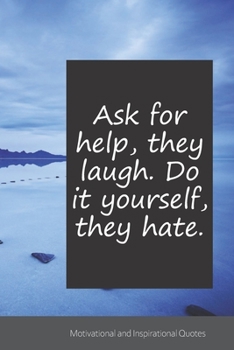 Ask for help, they laugh. Do it yourself, they hate.: Motivational, Inspirational and Uplifting Notebook / Journal / Diary - 6 x 9 inches (15,24 x 22,86 cm), 150 pages.
