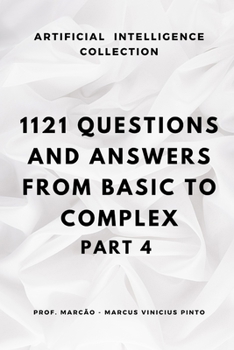 1121 QUESTIONS AND ANSWERS: FROM BASIC TO COMPLEX - PART 4 (ARTIFICIAL INTELLIGENCE AND THE POWER OF DATA)