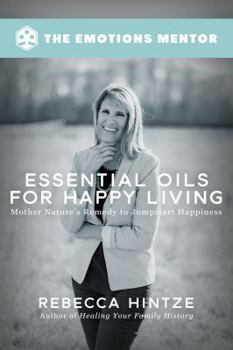 Paperback Essential Oils for Happy Living: Mother Nature's Remedy to Jumpstart Happiness Book