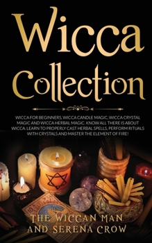 Paperback Wicca Collection: Wicca for Beginners, Wicca Crystal Magic, Wicca Herbal Magic and Wicca Candle Magic. Know All There Is about Wicca. Le Book