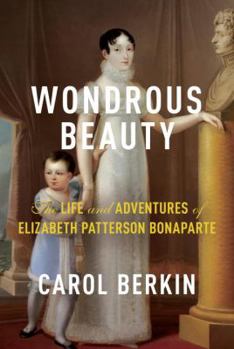 Hardcover Wondrous Beauty: The Life and Adventures of Elizabeth Patterson Bonaparte Book