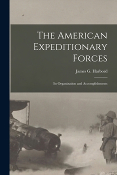 Paperback The American Expeditionary Forces; Its Organization and Accomplishments Book