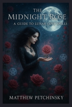 The Midnight Rose: A Guide to Lunar Love Spells (Apophis's Magick)