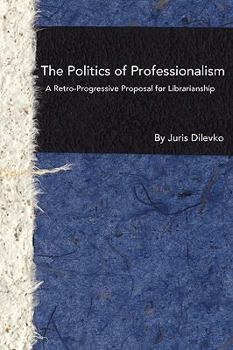 Paperback The Politics of Professionalism: A Retro-Progressive Proposal for Librarianship Book