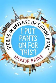 Paperback I Put Pants on for This?: Stories in Defense of Staying Home Book