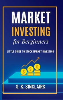 Market Investing for Beginners: Little Guide to Stock Market Investing