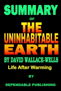 Paperback Summary of The Uninhabitable Earth by David Wallace-Wells: Life After Warming Book