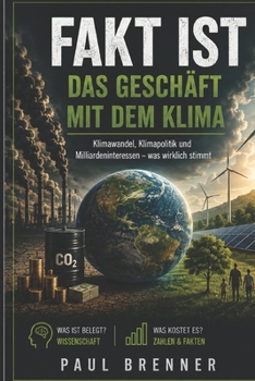 FAKT IST DAS GESCHÄFT MIT DEM KLIMA: Wie aus dem Klimawandel ein Milliardenmarkt wurde – wer daran verdient und was Wissenschaft, Politik und Wirtschaft tatsächlich belegen (German Edition)
