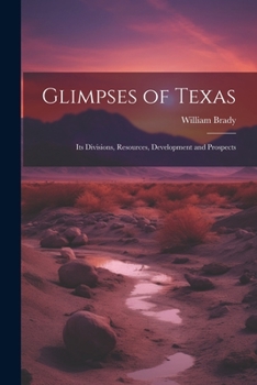 Paperback Glimpses of Texas: Its Divisions, Resources, Development and Prospects Book