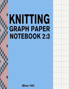 Paperback Knitting Graph Paper Notebook 2: 3 (Blue-120): 120 Pages 2:3 Ratio Knitting Chart Paper Book