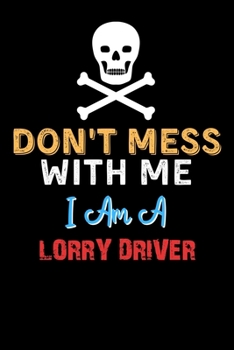 Paperback Don't Mess With Me I Am A LORRY DRIVER - Funny LORRY DRIVER Notebook And Journal Gift Ideas: Lined Notebook / Journal Gift, 120 Pages, 6x9, Soft Cover Book