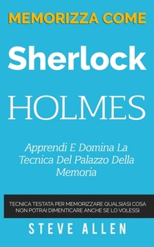 Paperback Memorizza come Sherlock Holmes - Apprendi e domina la tecnica del palazzo della memoria: Tecnica testata per memorizzare qualsiasi cosa. Non potrai di [Italian] Book