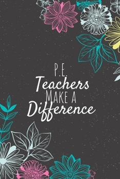 Paperback PE Teachers Make A Difference: PE Teacher Gifts, Teacher Journal, Teachers Appreciation Gifts, Gifts for Teachers Book