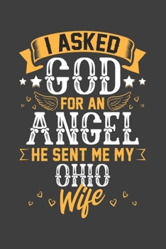 Paperback I Asked God for Angel He sent Me My Ohio Wife: Blank lined journal 100 page 6 x 9 Retro Birthday Gifts For Wife From Husband - Favorite US State Weddi Book