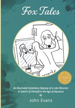 Fox Tales: An Illustrated Epistolary Odyssey of a Late Bloomer in Search of Himself in the Age of Aquarius