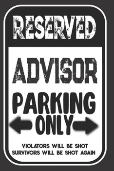 Paperback Reserved Advisor Parking Only. Violators Will Be Shot. Survivors Will Be Shot Again: Blank Lined Notebook - Thank You Gift For Advisor Book
