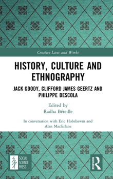 Hardcover History, Culture and Ethnography: Jack Goody, Clifford James Geertz and Phillippe Descola Book