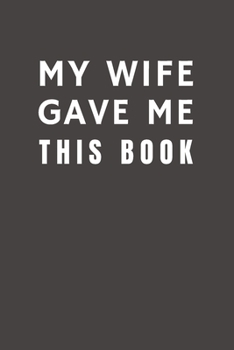 Paperback My Wife Gave Me This Book: Funny Gift from Wife To Spouse - Relationship Pocket Lined Notebook To Write In Book