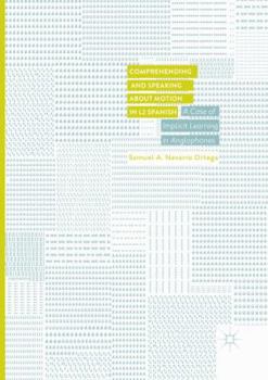 Paperback Comprehending and Speaking about Motion in L2 Spanish: A Case of Implicit Learning in Anglophones Book