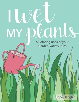 Paperback I Wet My Plants: A Coloring Book with Your Garden-Variety Puns Book