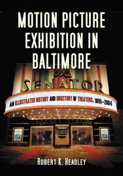 Paperback Motion Picture Exhibition in Baltimore: An Illustrated History and Directory of Theaters, 1895-2004 Book