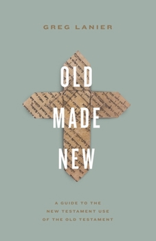 Paperback Old Made New: A Guide to the New Testament Use of the Old Testament Book