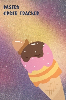 Pastry Order Tracker: Cute Ice cream Print | Keep your Sweet Orders in One Tracking Organizer Notebook | Great for Individual Pastry Chef Confectioner ... Shopping List | Home Based Small Business Log