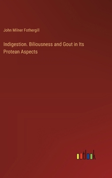 Hardcover Indigestion. Biliousness and Gout in Its Protean Aspects Book