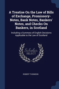 Paperback A Treatise On the Law of Bills of Exchange, Promissory-Notes, Bank Notes, Bankers' Notes, and Checks On Bankers, in Scotland: Including a Summary of E Book