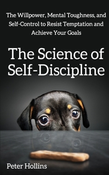 Paperback The Science of Self-Discipline: The Willpower, Mental Toughness, and Self-Control to Resist Temptation and Achieve Your Goals Book