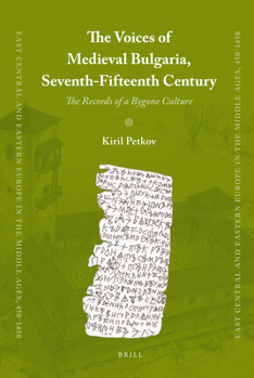 The Voices of Medieval Bulgaria, Seventh-Fifteenth Century: The Records of a Bygone Culture (East Central and Eastern Europe in the Middle Ages, 450-1450) - Book #5 of the East Central and Eastern Europe in the Middle Ages, 450-1450