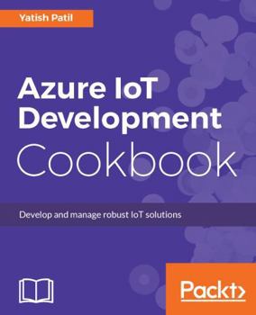 Paperback Azure IoT Development Cookbook: Develop and manage robust IoT solutions Book
