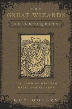 Hardcover The Great Wizards of Antiquity: The Dawn of Western Magic and Alchemy Book