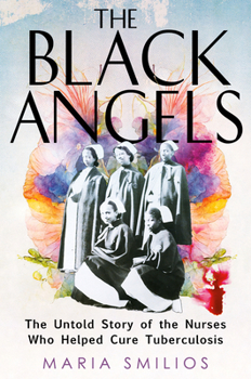 Hardcover The Black Angels: The Untold Story of the Nurses Who Helped Cure Tuberculosis Book