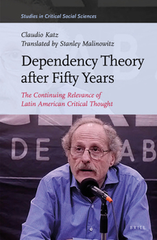 Hardcover Dependency Theory After Fifty Years: The Continuing Relevance of Latin American Critical Thought Book