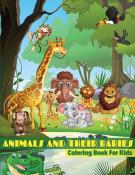 Animals And Their Babies Coloring Book For Kids: Baby Animals Coloring Book For Kids, Toddlers, Boys And Girls of All Ages. Fun Colouring Books Full ... Pages Full Of Enjoyment And Excitement