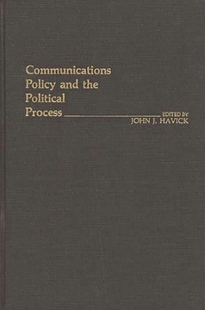 Communications Policy and the Political Process - Book #101 of the Contributions in Political Science