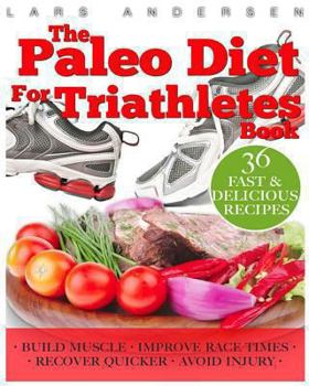 Paperback Paleo Diet for Triathletes: Delicious Paleo Diet Plan, Recipes and Cookbook Designed to Support the Specific Needs of Triathletes - from Sprint to Book