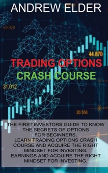 Hardcover Trading Options Crash Course: The First Investors Guide to Know the Secrets of Options for Beginners. Learn Trading Options Crash Course and Acquire Book