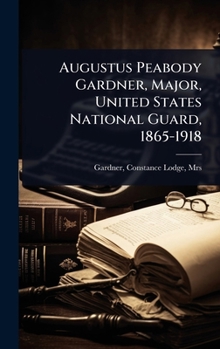 Augustus Peabody Gardner, Major, United States National Guard, 1865-1918