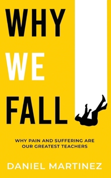 Hardcover Why We Fall: Why Pain and Suffering Are Our Greatest Teachers Book