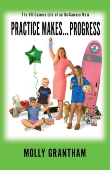 Paperback Practices Makes... Progress: The Off-Camera Life of an On-Camera Mom Book