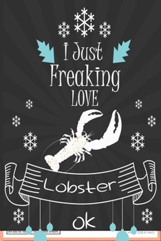 I Just Freaking Love Lobster ok: awesome  Lined Notebook /Journal Gift /great / 120 Pages, 6 x 9,High matte Cover