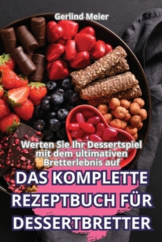 Das Komplette Rezeptbuch Für Dessertbretter (German Edition)