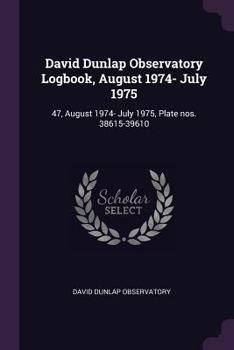Paperback David Dunlap Observatory Logbook, August 1974- July 1975: 47, August 1974- July 1975, Plate nos. 38615-39610 Book