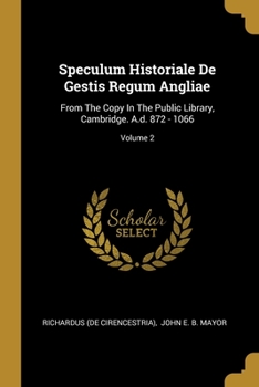 Paperback Speculum Historiale De Gestis Regum Angliae: From The Copy In The Public Library, Cambridge. A.d. 872 - 1066; Volume 2 Book