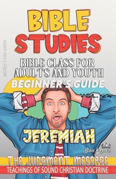 Bible Class for Adults and Youth: Beginner's Guide: Jeremiah: The Judgment Message (BIBLE CLASS FROM SCRATCH)
