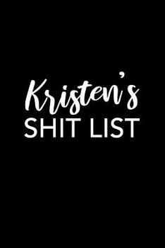 Kristen's Shit List: Kristen Gift Notebook - Funny Personalized Lined Note Pad for Women Named Kristen - Novelty Journal with Lines - Sarcastic Cool Office Gag Gift for Coworkers Boss - Size 6x9