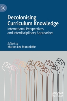 Hardcover Decolonising Curriculum Knowledge: International Perspectives and Interdisciplinary Approaches Book